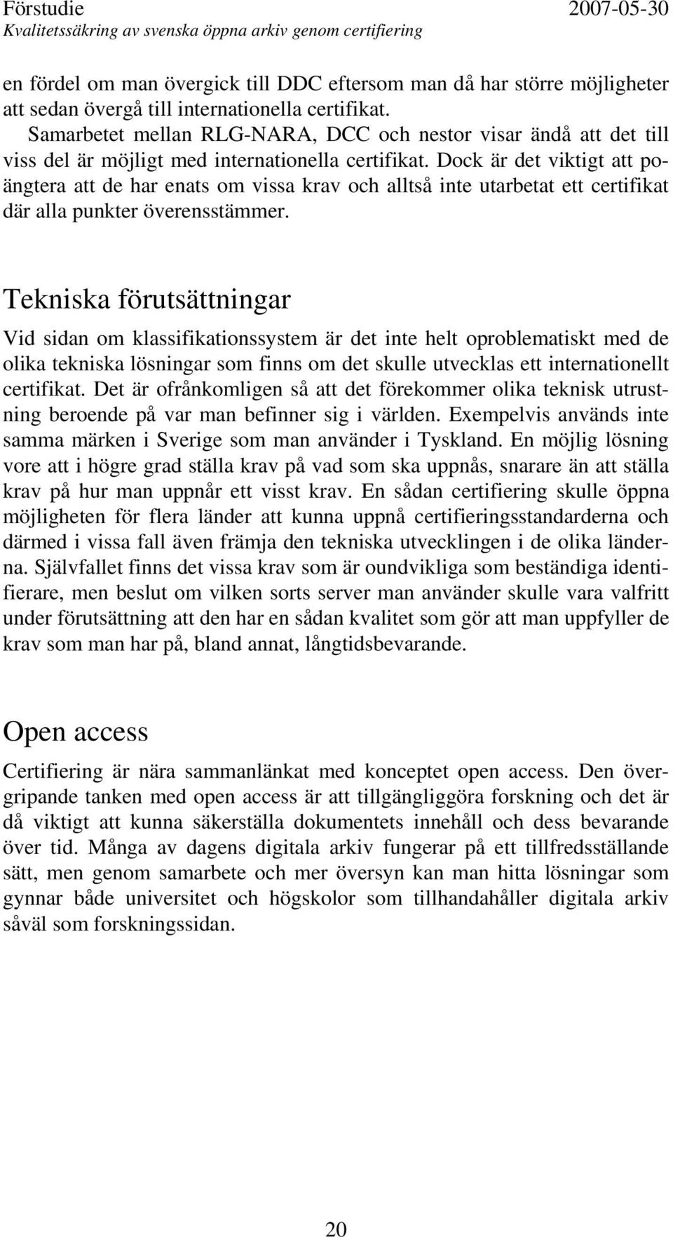 Dock är det viktigt att poängtera att de har enats om vissa krav och alltså inte utarbetat ett certifikat där alla punkter överensstämmer.