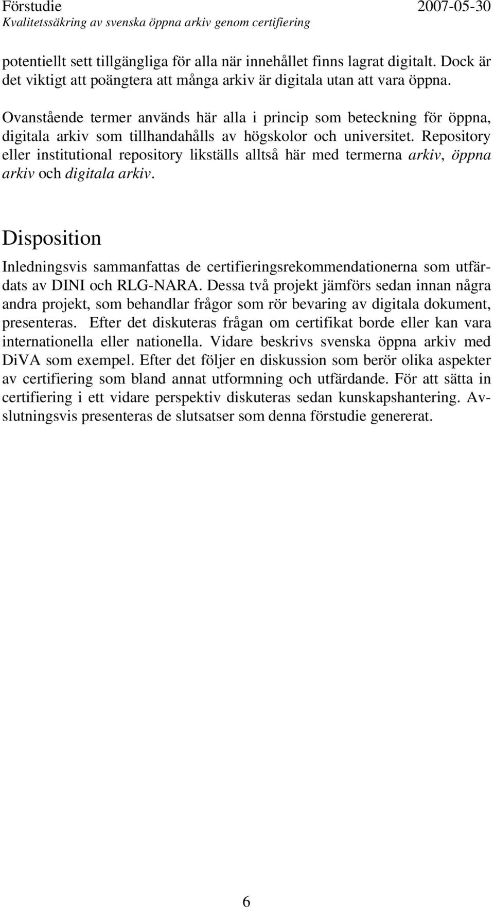 Repository eller institutional repository likställs alltså här med termerna arkiv, öppna arkiv och digitala arkiv.