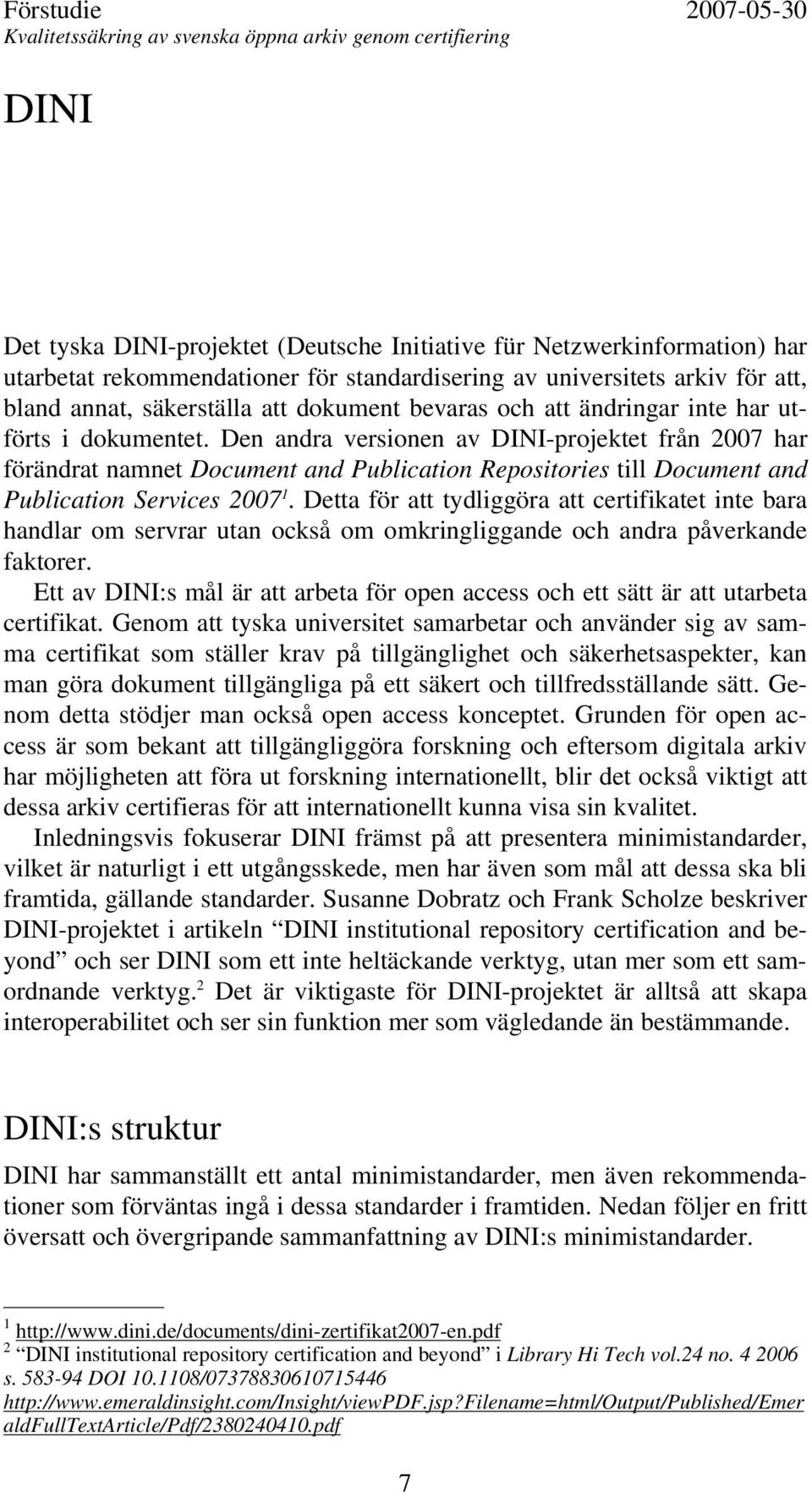 Den andra versionen av DINI-projektet från 2007 har förändrat namnet Document and Publication Repositories till Document and Publication Services 2007 1.