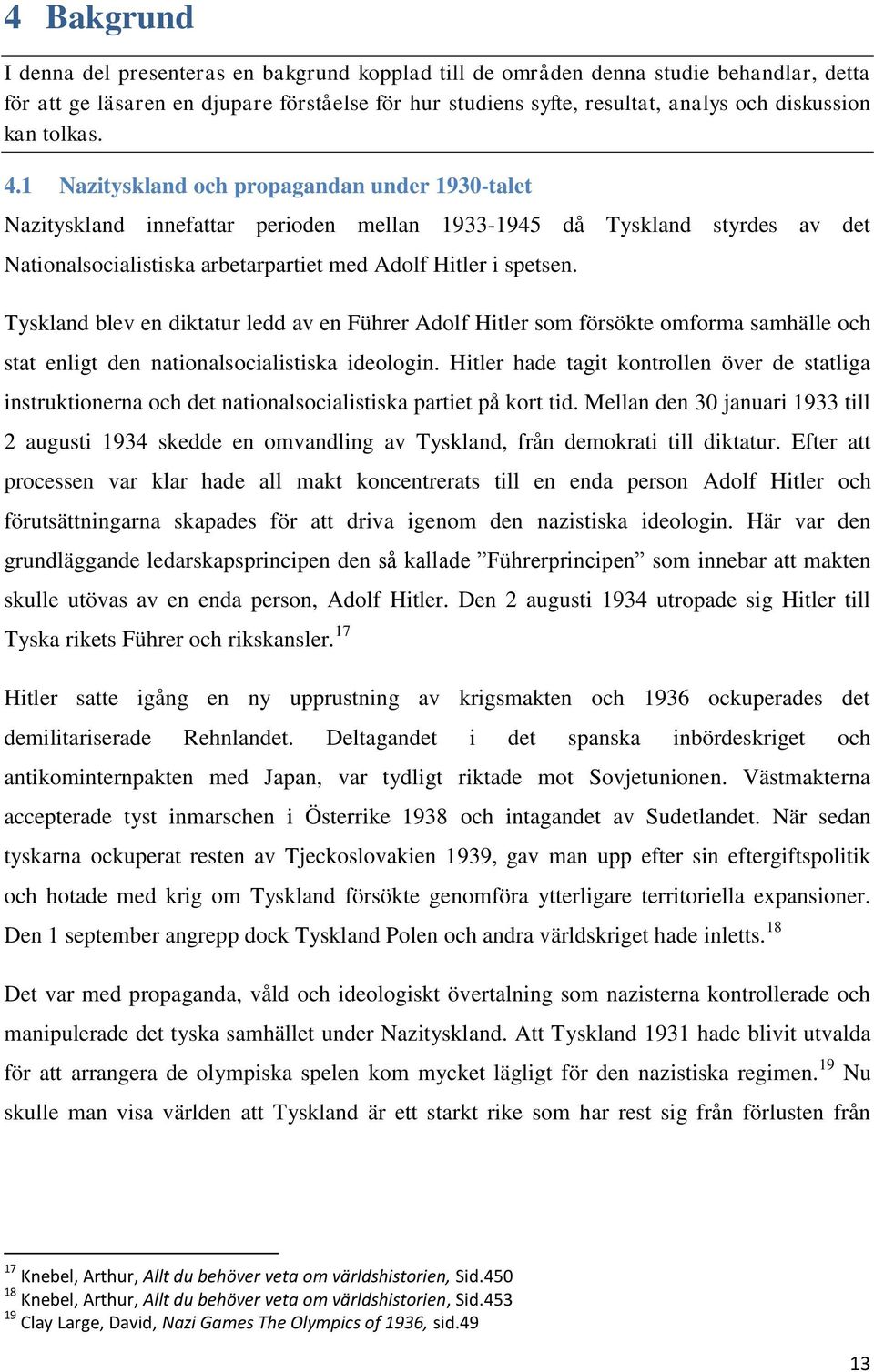 1 Nazityskland och propagandan under 1930-talet Nazityskland innefattar perioden mellan 1933-1945 då Tyskland styrdes av det Nationalsocialistiska arbetarpartiet med Adolf Hitler i spetsen.