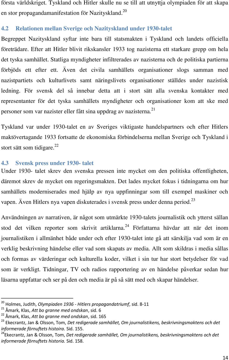 Efter att Hitler blivit rikskansler 1933 tog nazisterna ett starkare grepp om hela det tyska samhället.