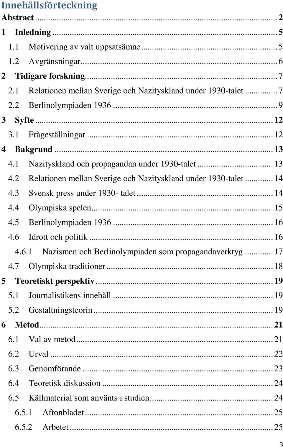 1 Nazityskland och propagandan under 1930-talet... 13 4.2 Relationen mellan Sverige och Nazityskland under 1930-talet... 14 4.3 Svensk press under 1930- talet... 14 4.4 Olympiska spelen... 15 4.