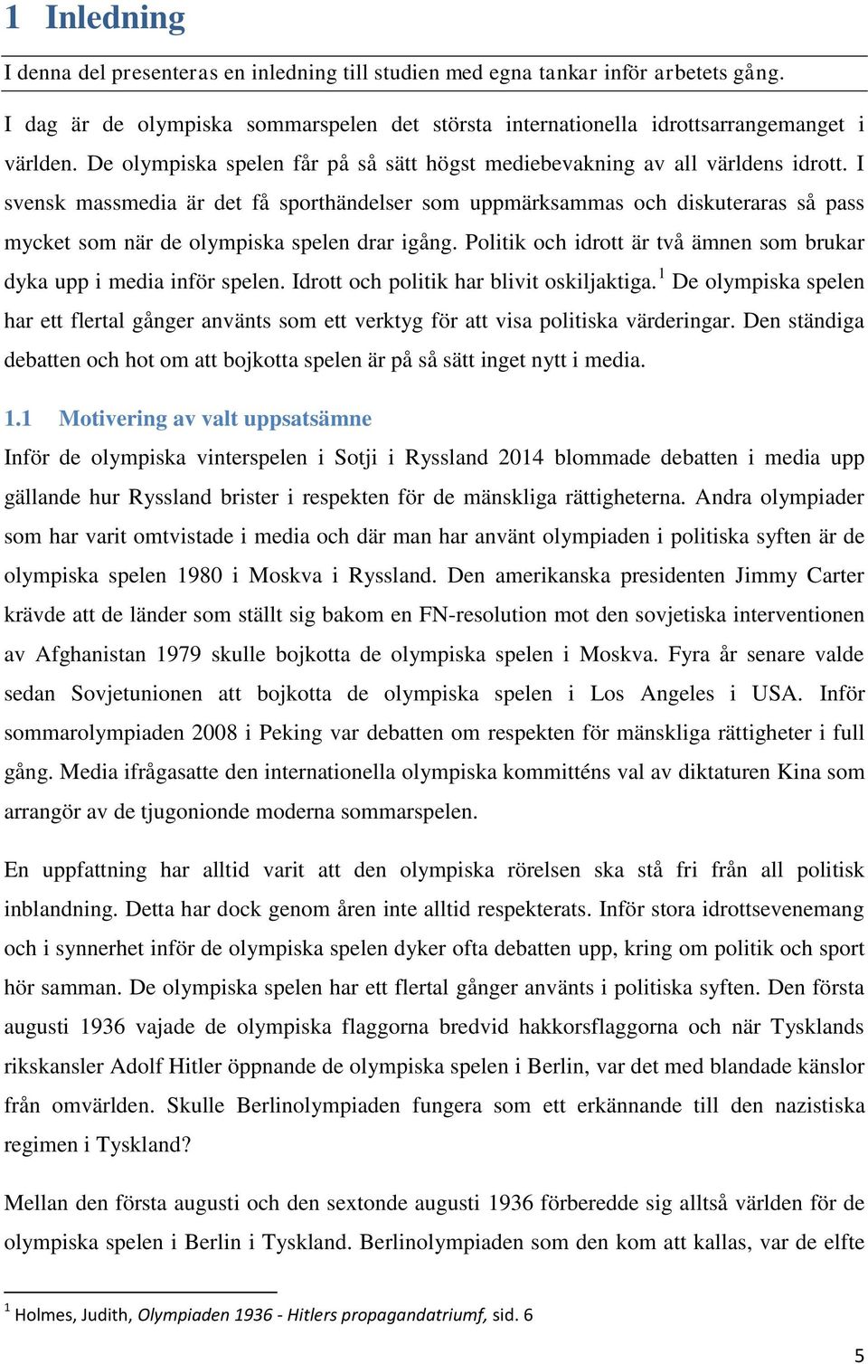 I svensk massmedia är det få sporthändelser som uppmärksammas och diskuteraras så pass mycket som när de olympiska spelen drar igång.