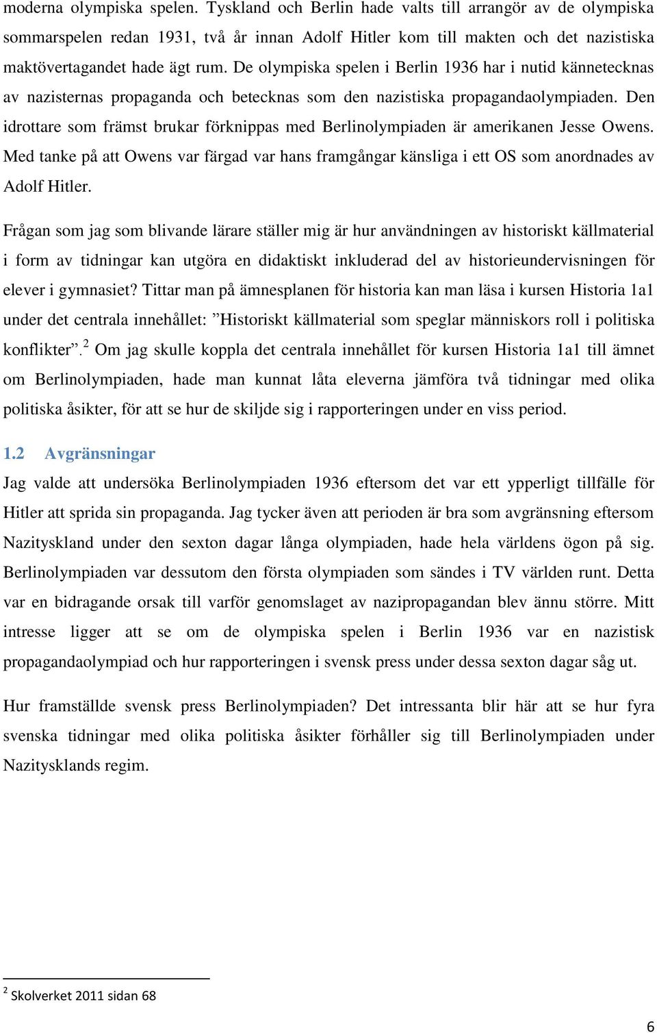 De olympiska spelen i Berlin 1936 har i nutid kännetecknas av nazisternas propaganda och betecknas som den nazistiska propagandaolympiaden.