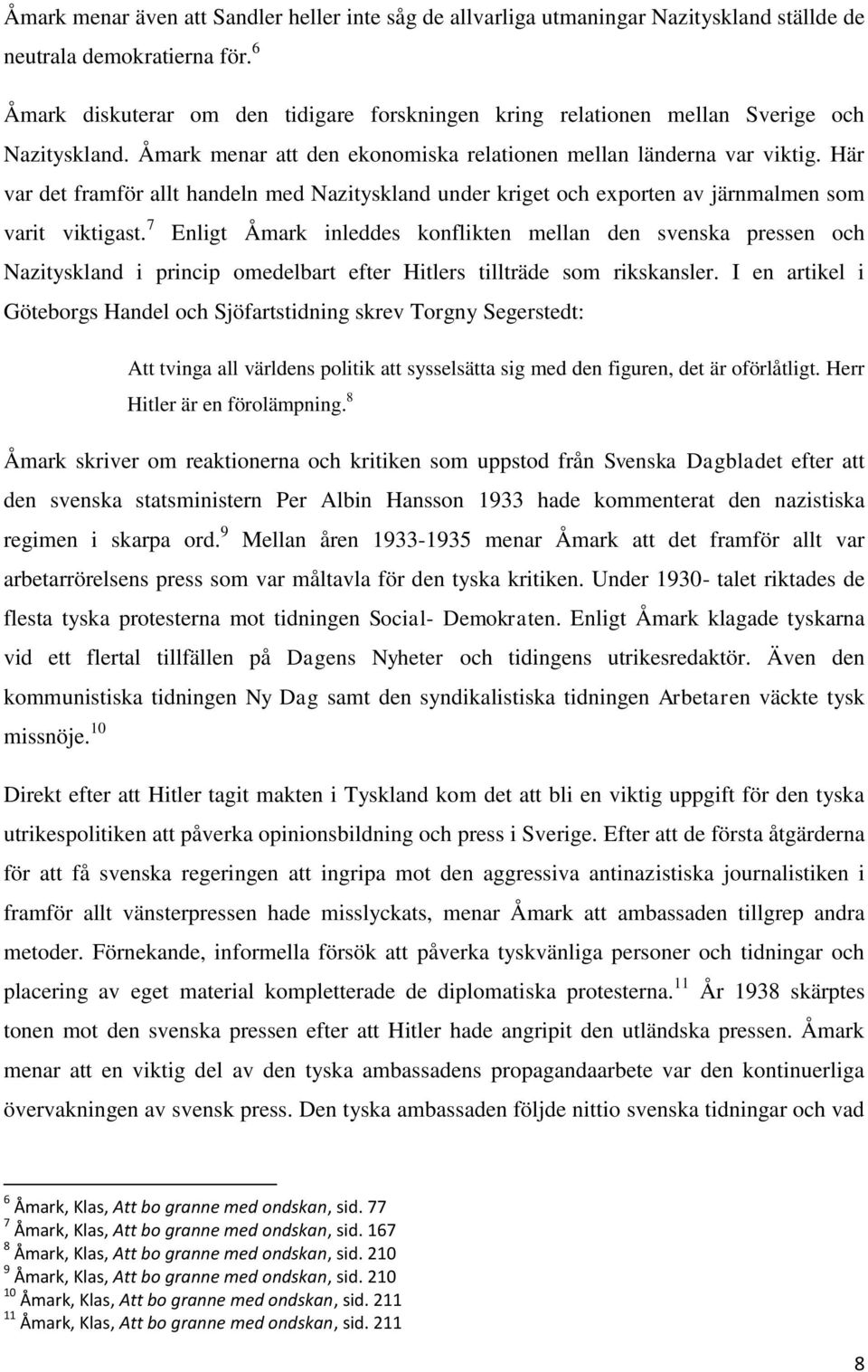 Här var det framför allt handeln med Nazityskland under kriget och exporten av järnmalmen som varit viktigast.