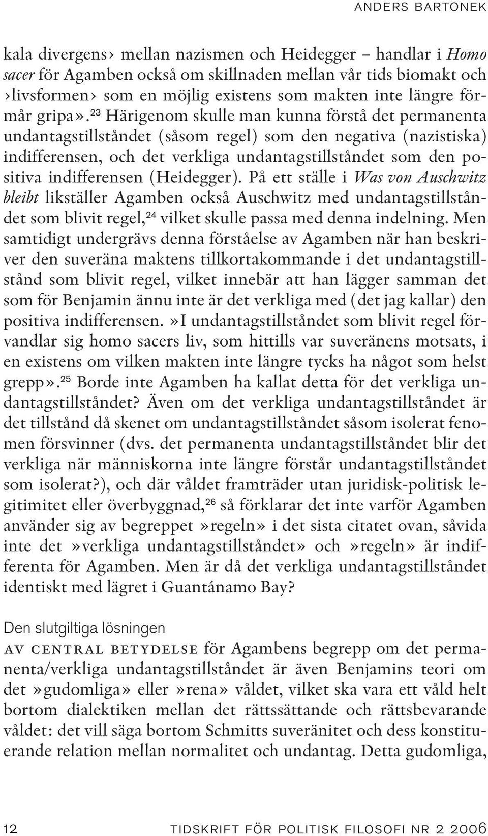 23 Härigenom skulle man kunna förstå det permanenta undantagstillståndet (såsom regel) som den negativa (nazistiska) indifferensen, och det verkliga undantagstillståndet som den positiva