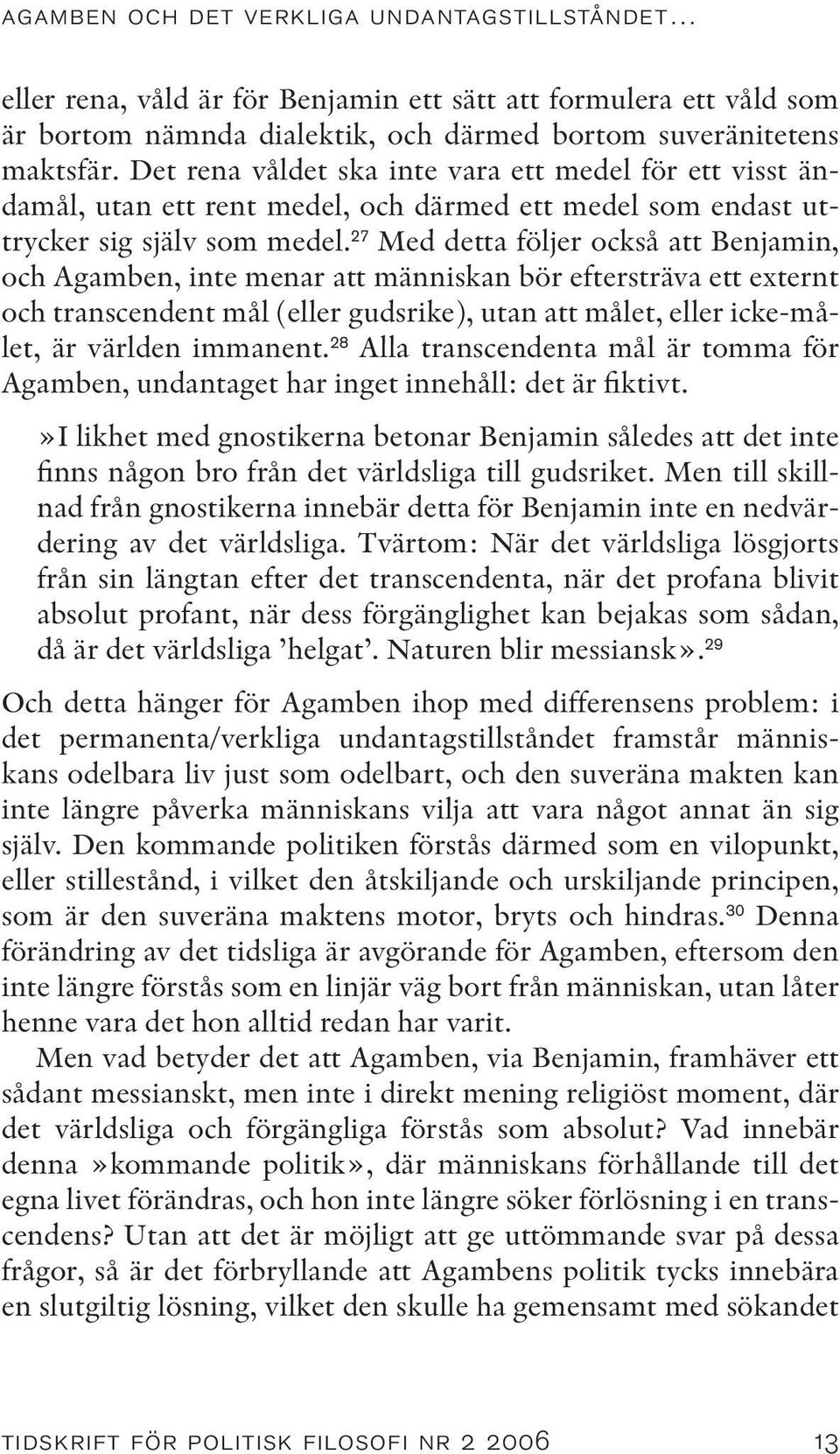 27 Med detta följer också att Benjamin, och Agamben, inte menar att människan bör eftersträva ett externt och transcendent mål (eller gudsrike), utan att målet, eller icke-målet, är världen immanent.