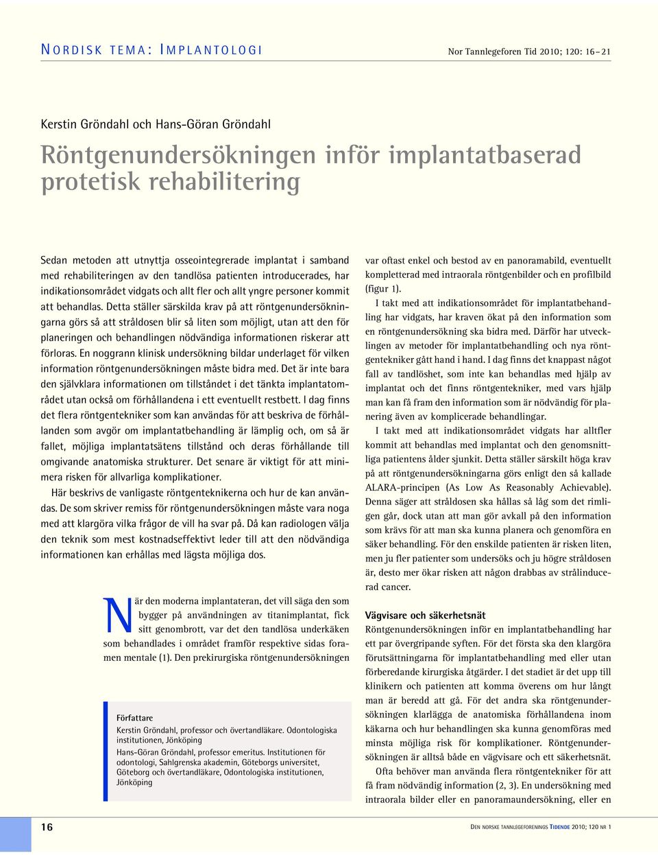 Detta ställer särskilda krav på att röntgenundersökningarna görs så att stråldosen blir så liten som möjligt, utan att den för planeringen och behandlingen nödvändiga informationen riskerar att