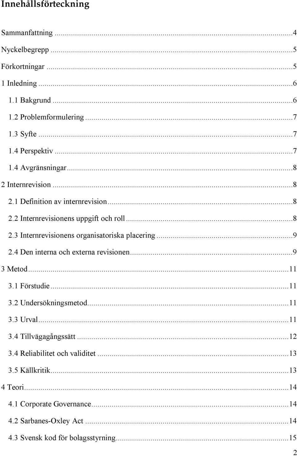 ..9 2.4 Den interna och externa revisionen...9 3 Metod...11 3.1 Förstudie...11 3.2 Undersökningsmetod...11 3.3 Urval...11 3.4 Tillvägagångssätt...12 3.