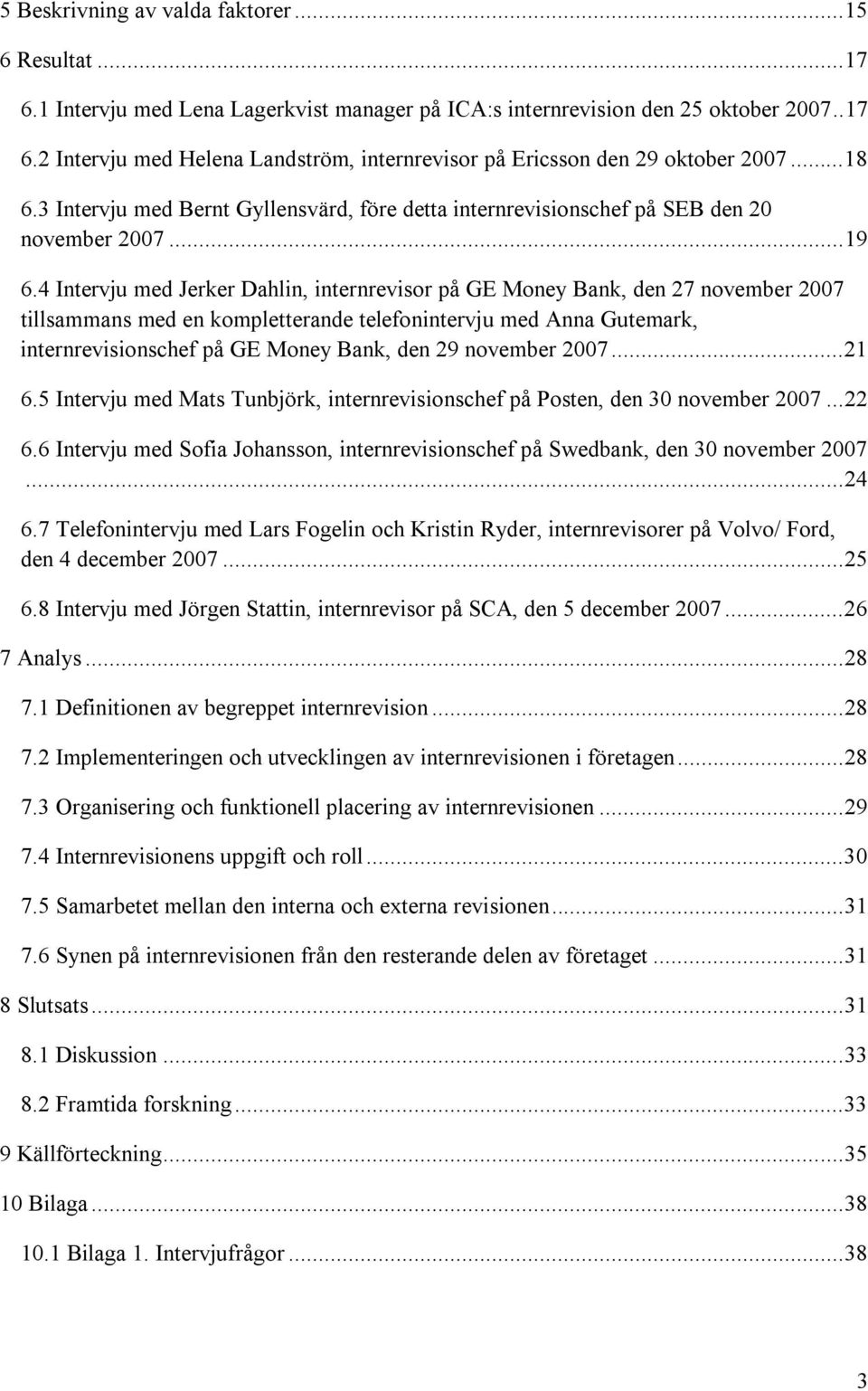 4 Intervju med Jerker Dahlin, internrevisor på GE Money Bank, den 27 november 2007 tillsammans med en kompletterande telefonintervju med Anna Gutemark, internrevisionschef på GE Money Bank, den 29