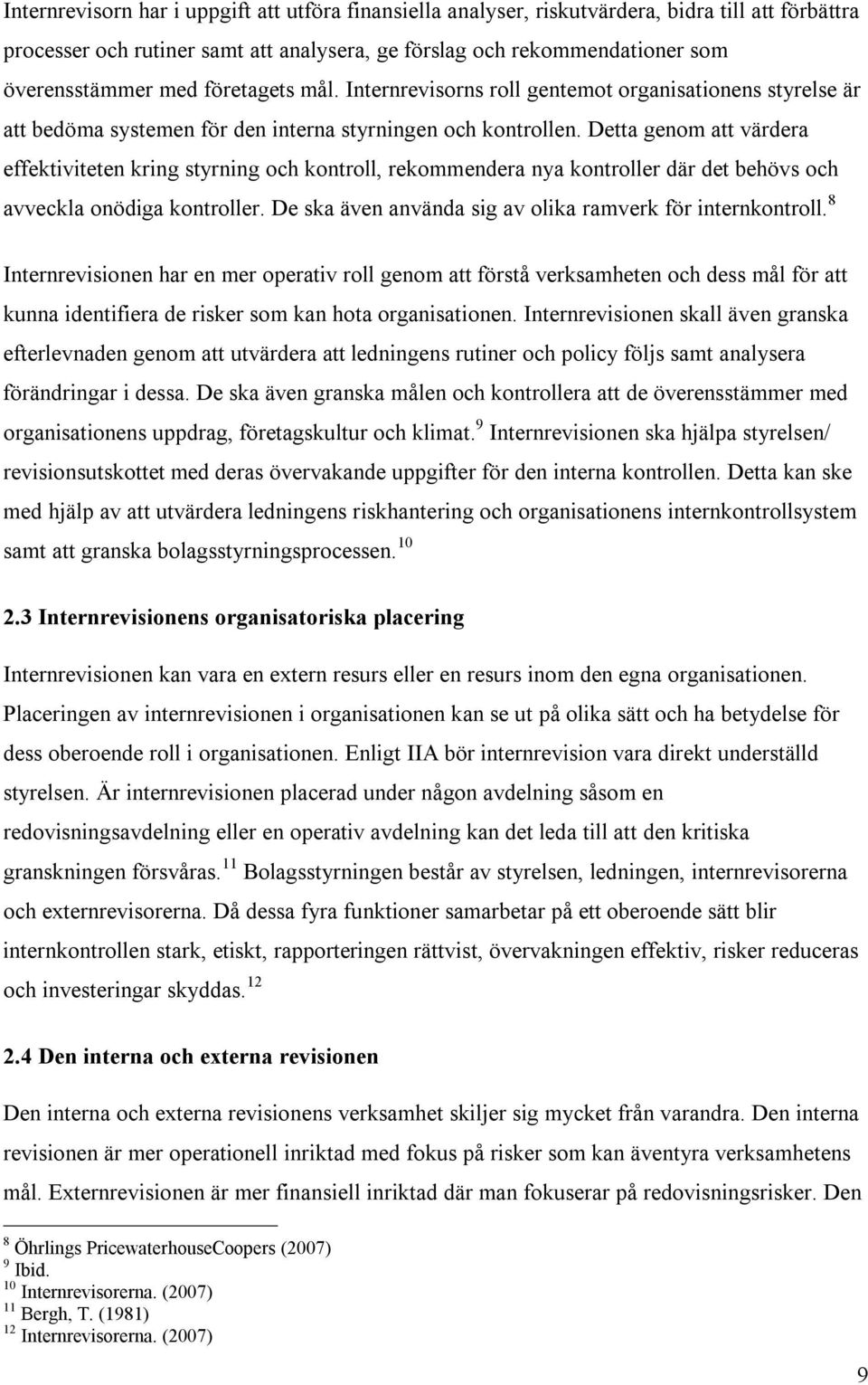 Detta genom att värdera effektiviteten kring styrning och kontroll, rekommendera nya kontroller där det behövs och avveckla onödiga kontroller.