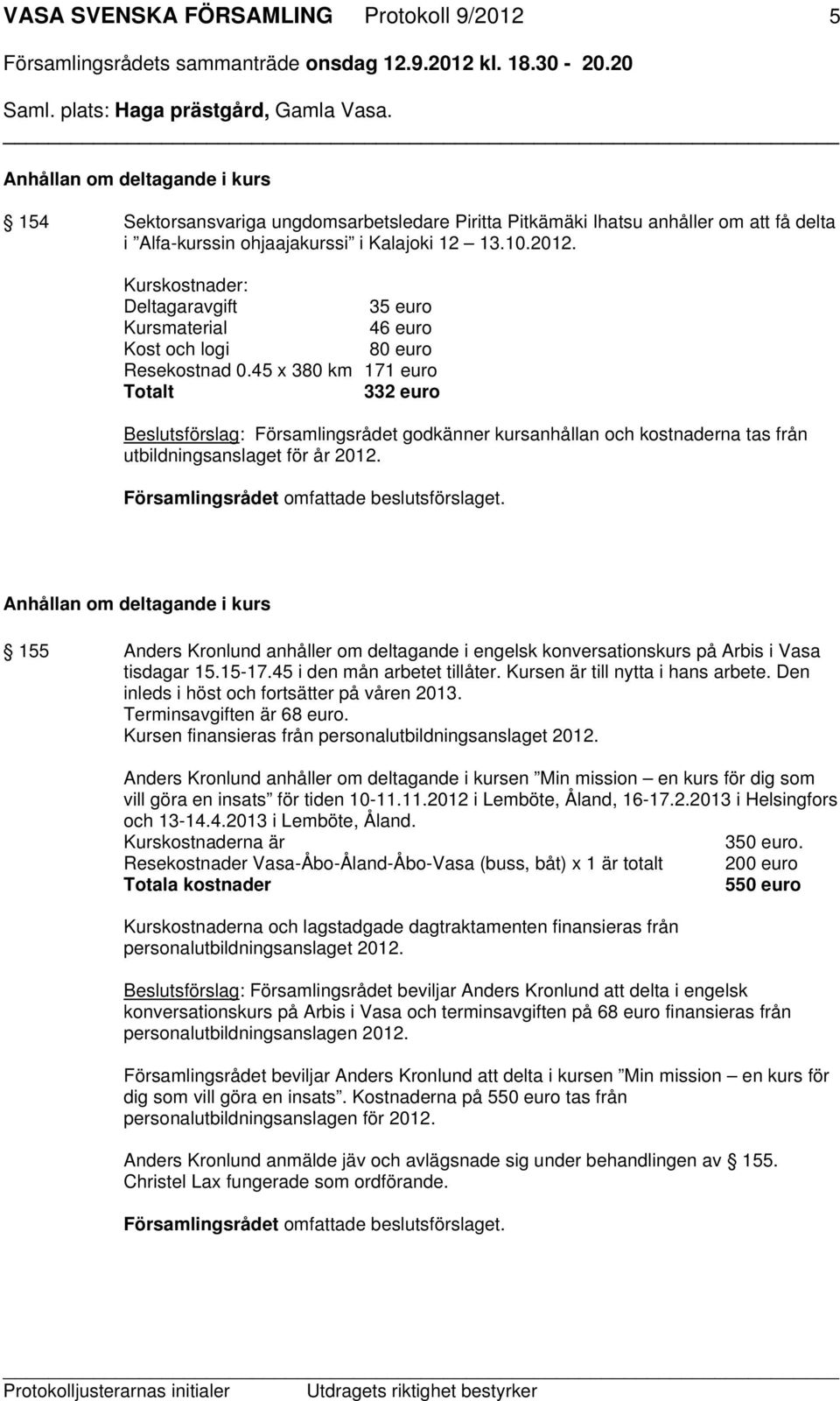 45 x 380 km 171 euro Totalt 332 euro Beslutsförslag: Församlingsrådet godkänner kursanhållan och kostnaderna tas från utbildningsanslaget för år 2012.