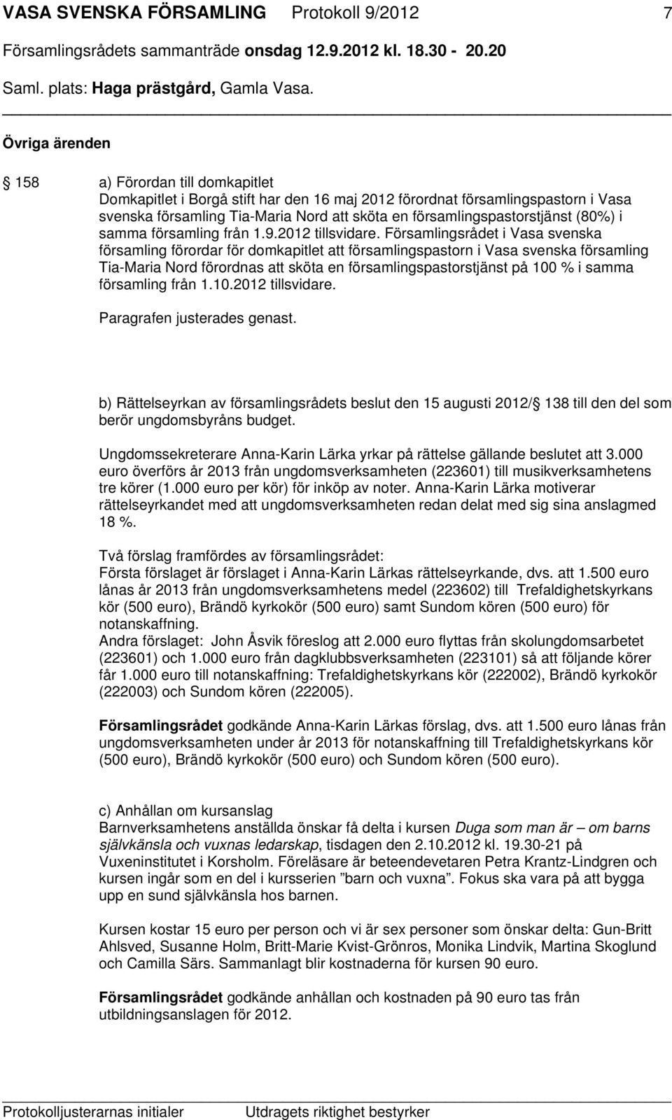 Församlingsrådet i Vasa svenska församling förordar för domkapitlet att församlingspastorn i Vasa svenska församling Tia-Maria Nord förordnas att sköta en församlingspastorstjänst på 100 % i samma