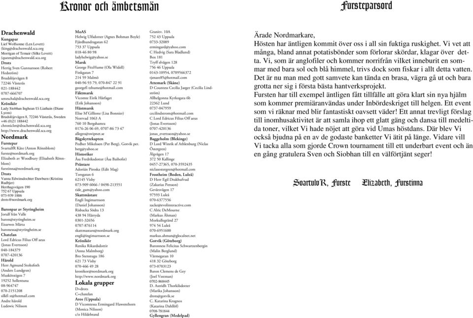 org Drots Hertig Sven Gunnarsson (Robert Hedström) Brudslöjevägen 8 72246 Västerås 021-188442 0707-666707 seneschal@drachenwald.sca.