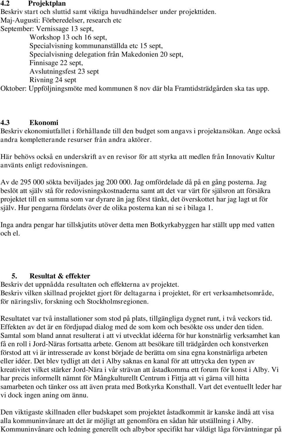 Finnisage 22 sept, Avslutningsfest 23 sept Rivning 24 sept Oktober: Uppföljningsmöte med kommunen 8 nov där bla Framtidsträdgården ska tas upp. 4.