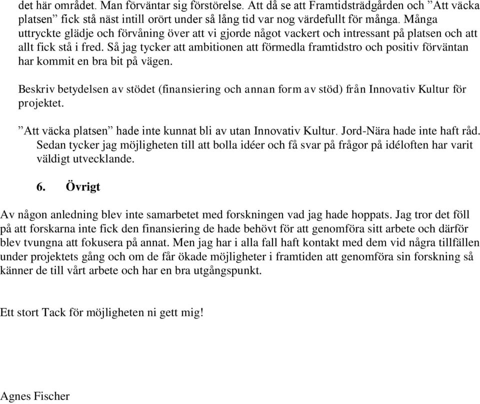 Så jag tycker att ambitionen att förmedla framtidstro och positiv förväntan har kommit en bra bit på vägen.