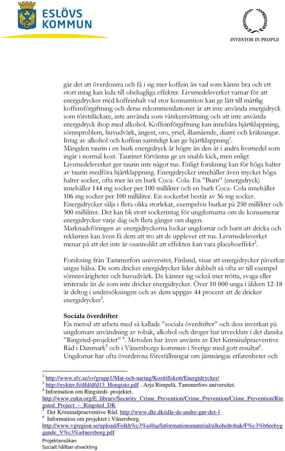 törstsläckare, inte använda som vätskeersättning och att inte använda energidryck ihop med alkohol.