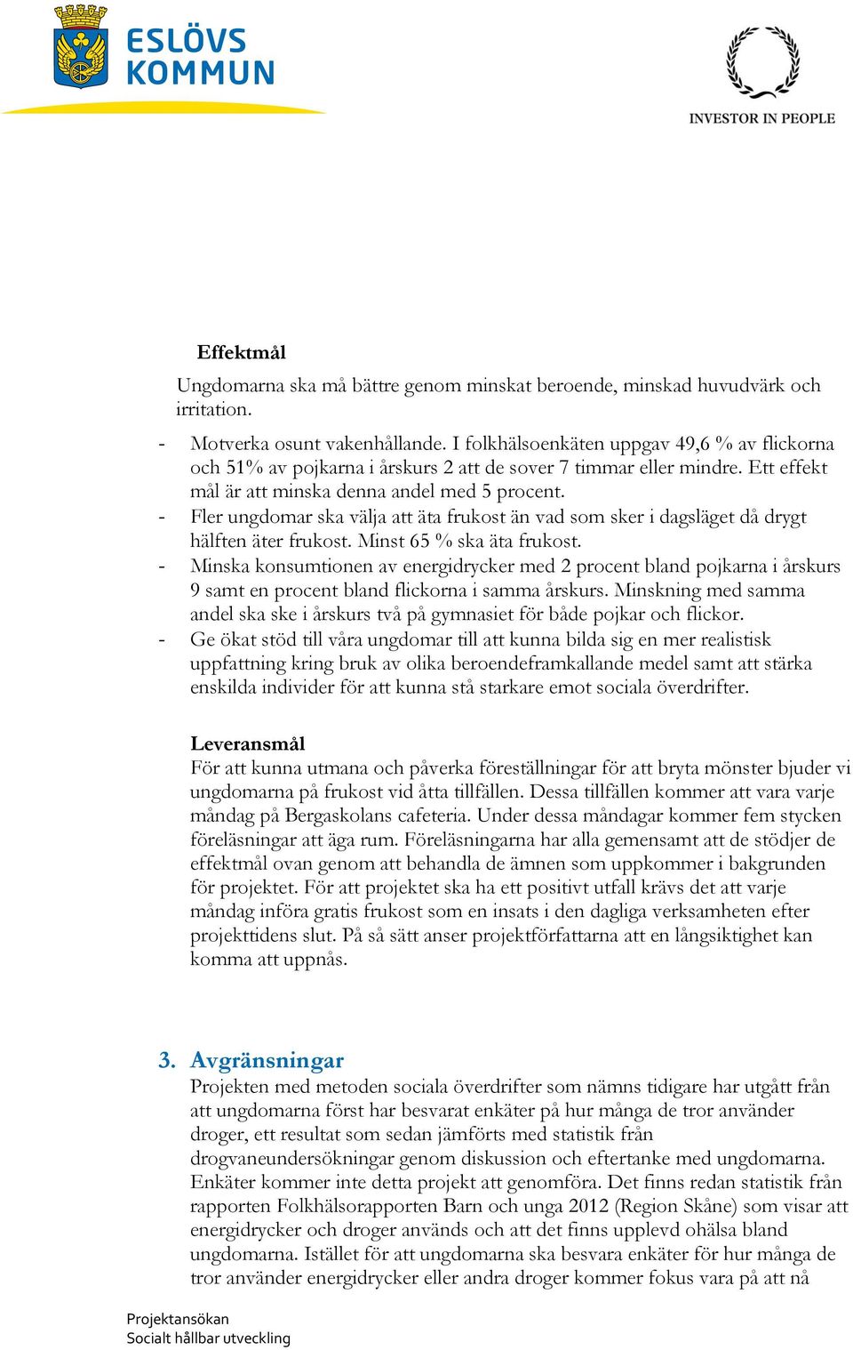 - Fler ungdomar ska välja att äta frukost än vad som sker i dagsläget då drygt hälften äter frukost. Minst 65 % ska äta frukost.