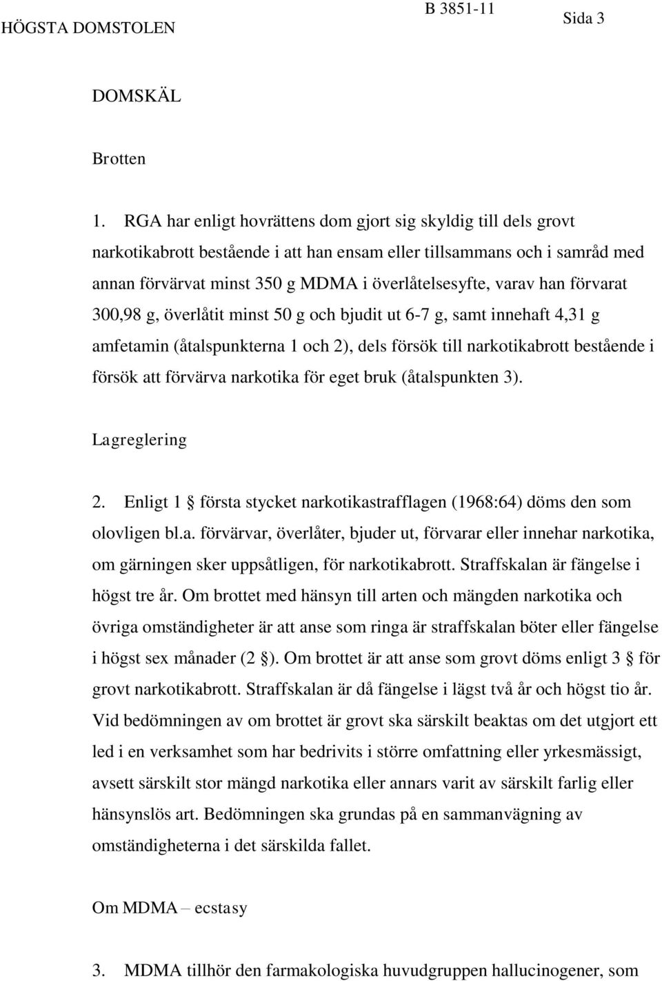 han förvarat 300,98 g, överlåtit minst 50 g och bjudit ut 6-7 g, samt innehaft 4,31 g amfetamin (åtalspunkterna 1 och 2), dels försök till narkotikabrott bestående i försök att förvärva narkotika för