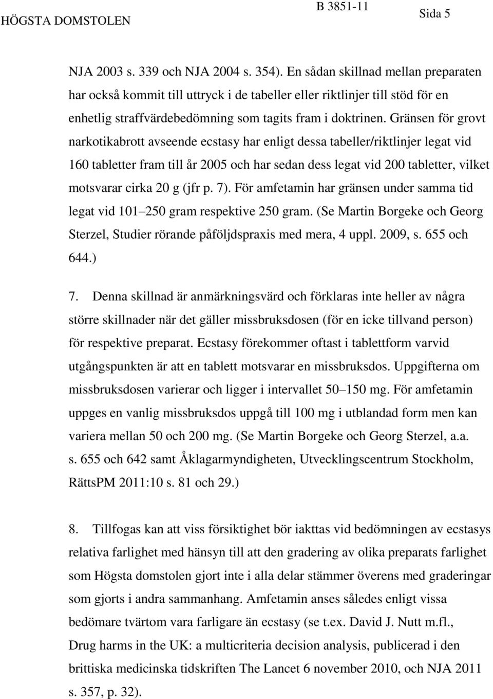 Gränsen för grovt narkotikabrott avseende ecstasy har enligt dessa tabeller/riktlinjer legat vid 160 tabletter fram till år 2005 och har sedan dess legat vid 200 tabletter, vilket motsvarar cirka 20