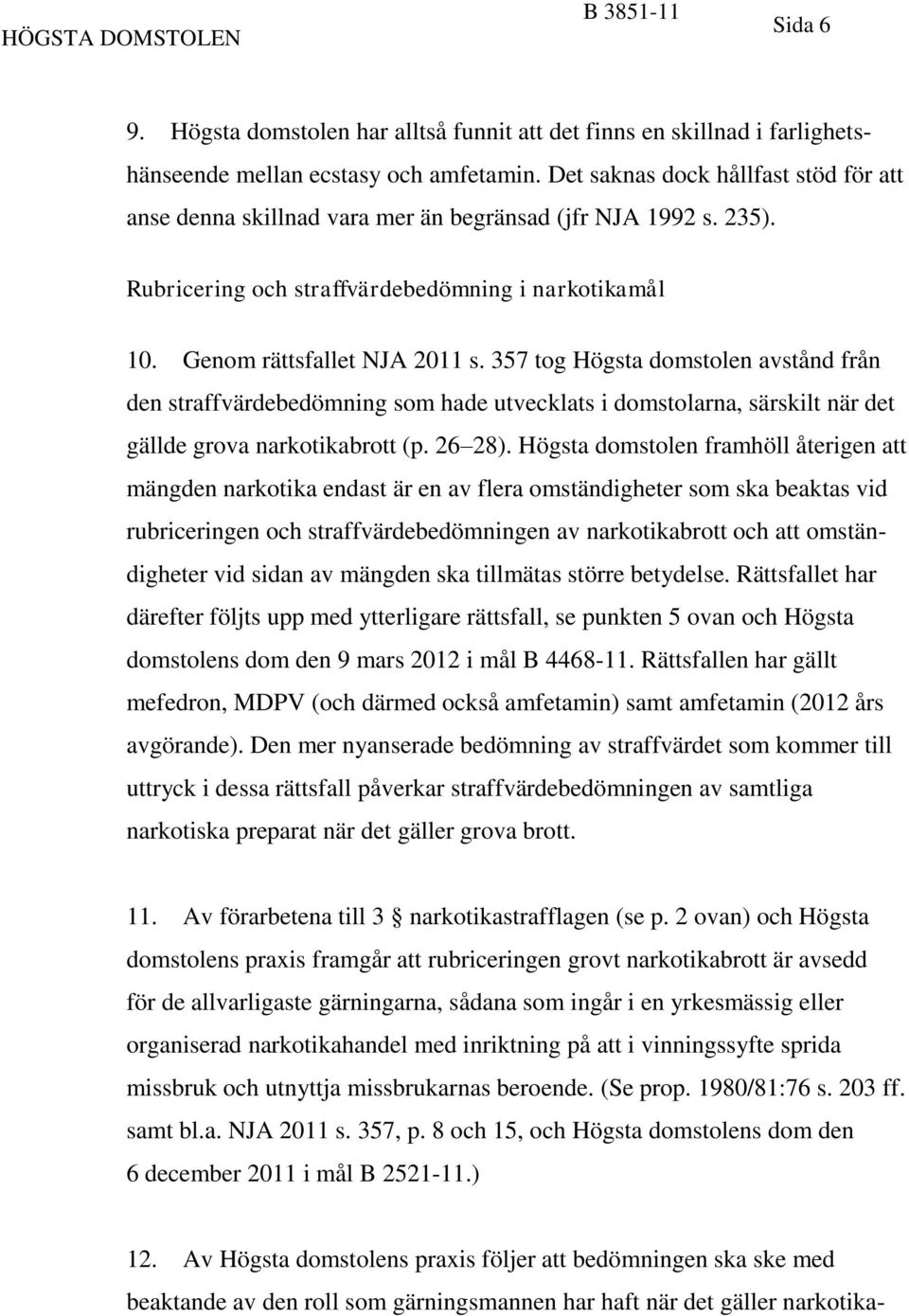 357 tog Högsta domstolen avstånd från den straffvärdebedömning som hade utvecklats i domstolarna, särskilt när det gällde grova narkotikabrott (p. 26 28).