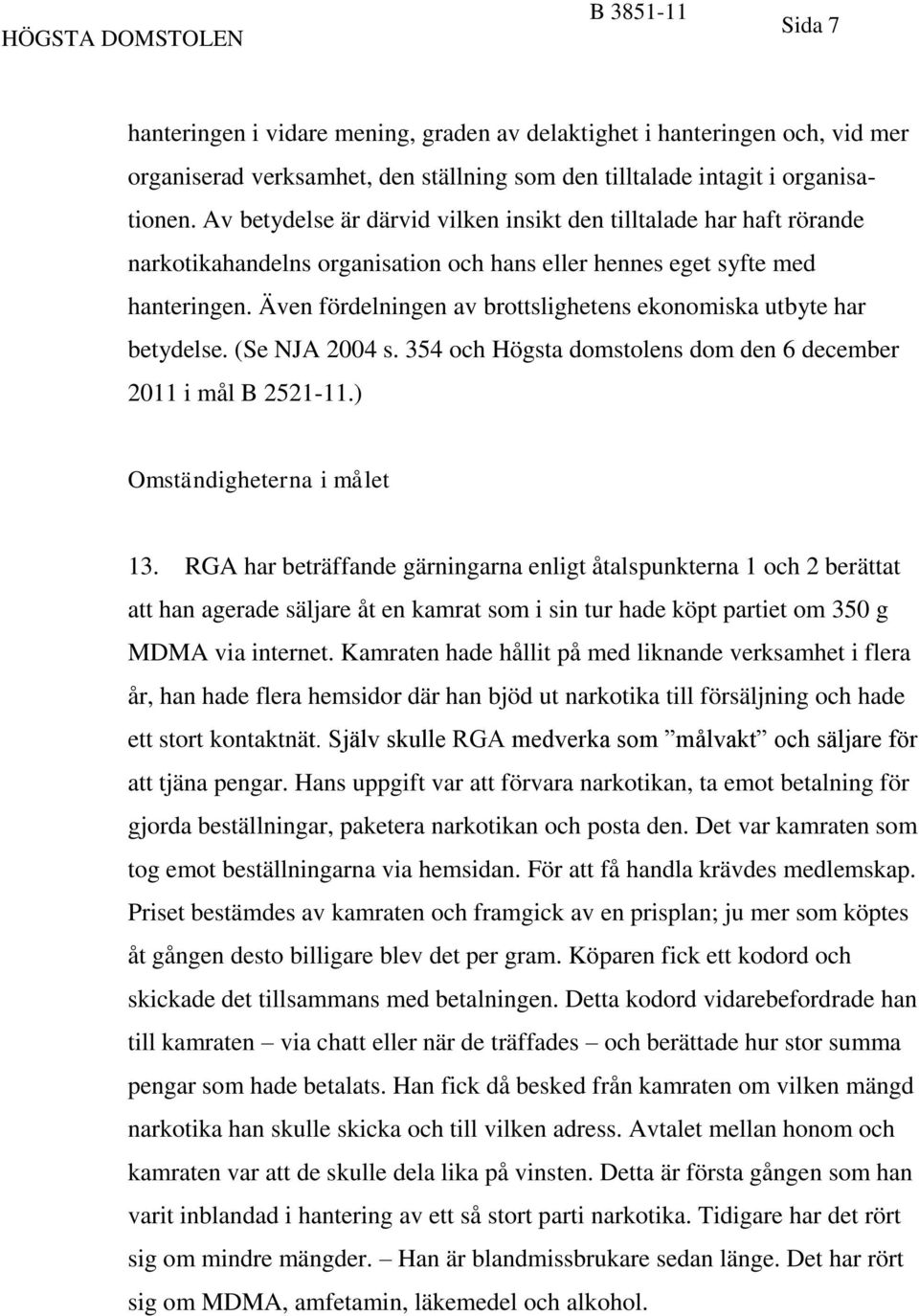 Även fördelningen av brottslighetens ekonomiska utbyte har betydelse. (Se NJA 2004 s. 354 och Högsta domstolens dom den 6 december 2011 i mål B 2521-11.) Omständigheterna i målet 13.