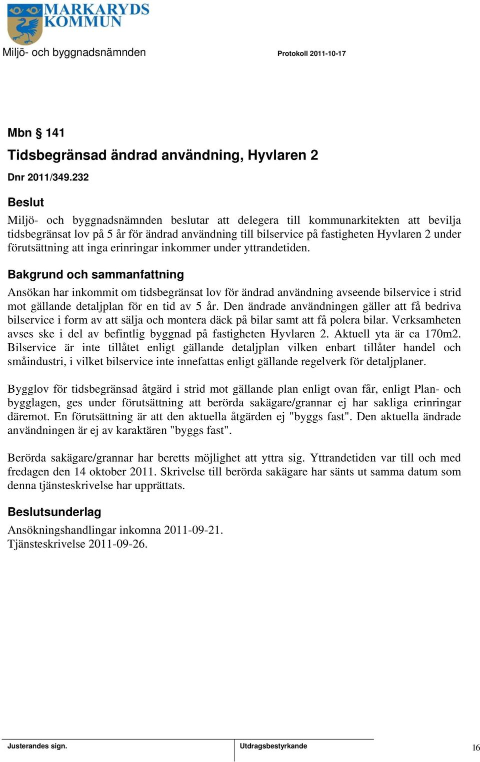 att inga erinringar inkommer under yttrandetiden. Ansökan har inkommit om tidsbegränsat lov för ändrad användning avseende bilservice i strid mot gällande detaljplan för en tid av 5 år.