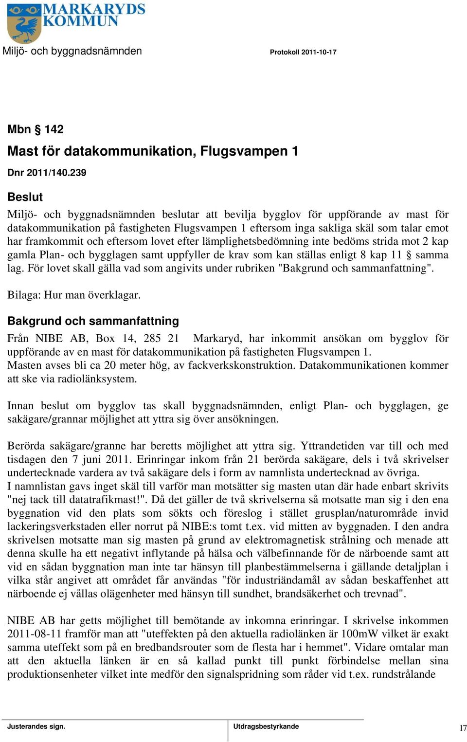 eftersom lovet efter lämplighetsbedömning inte bedöms strida mot 2 kap gamla Plan- och bygglagen samt uppfyller de krav som kan ställas enligt 8 kap 11 samma lag.