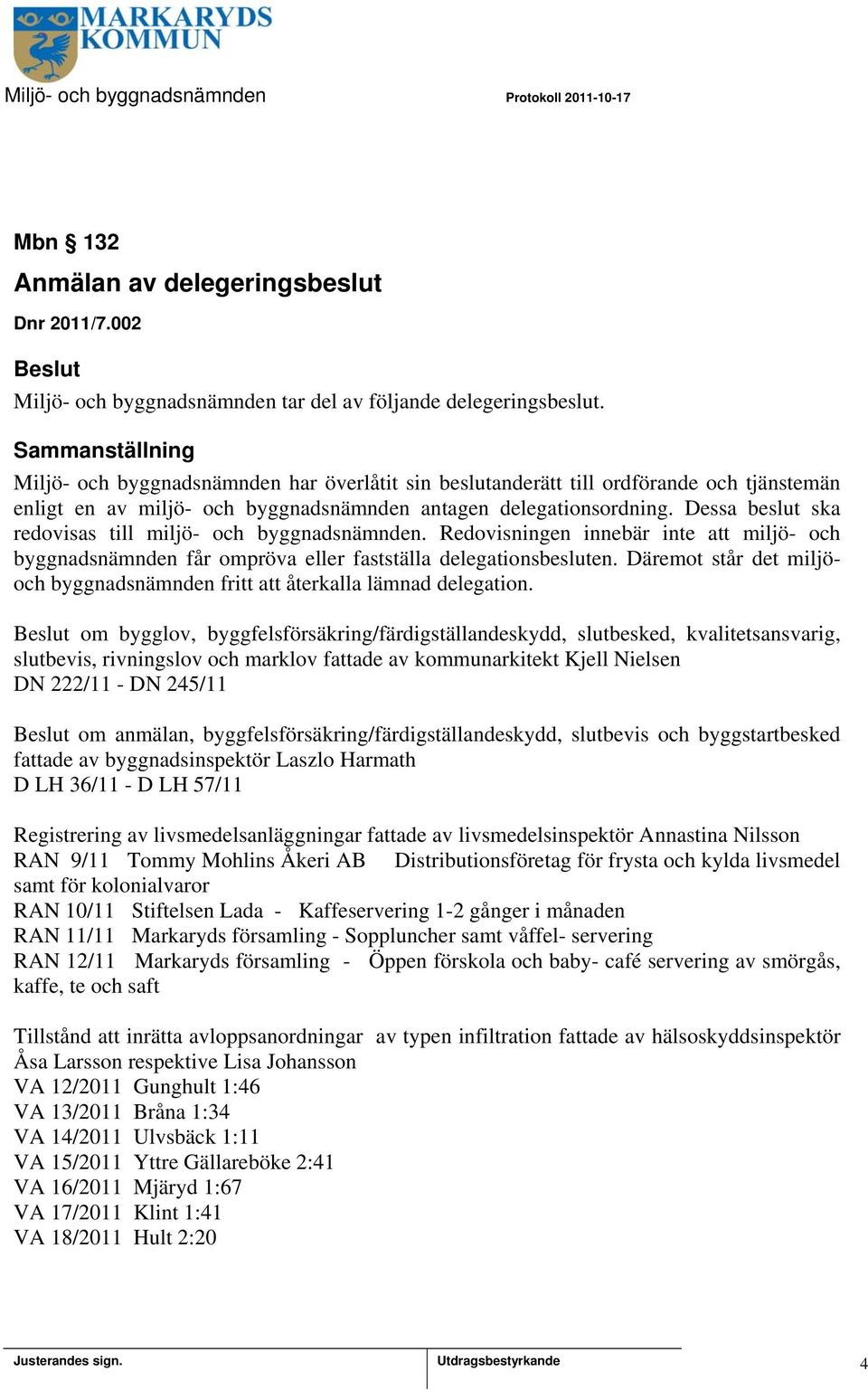 Dessa beslut ska redovisas till miljö- och byggnadsnämnden. Redovisningen innebär inte att miljö- och byggnadsnämnden får ompröva eller fastställa delegationsbesluten.