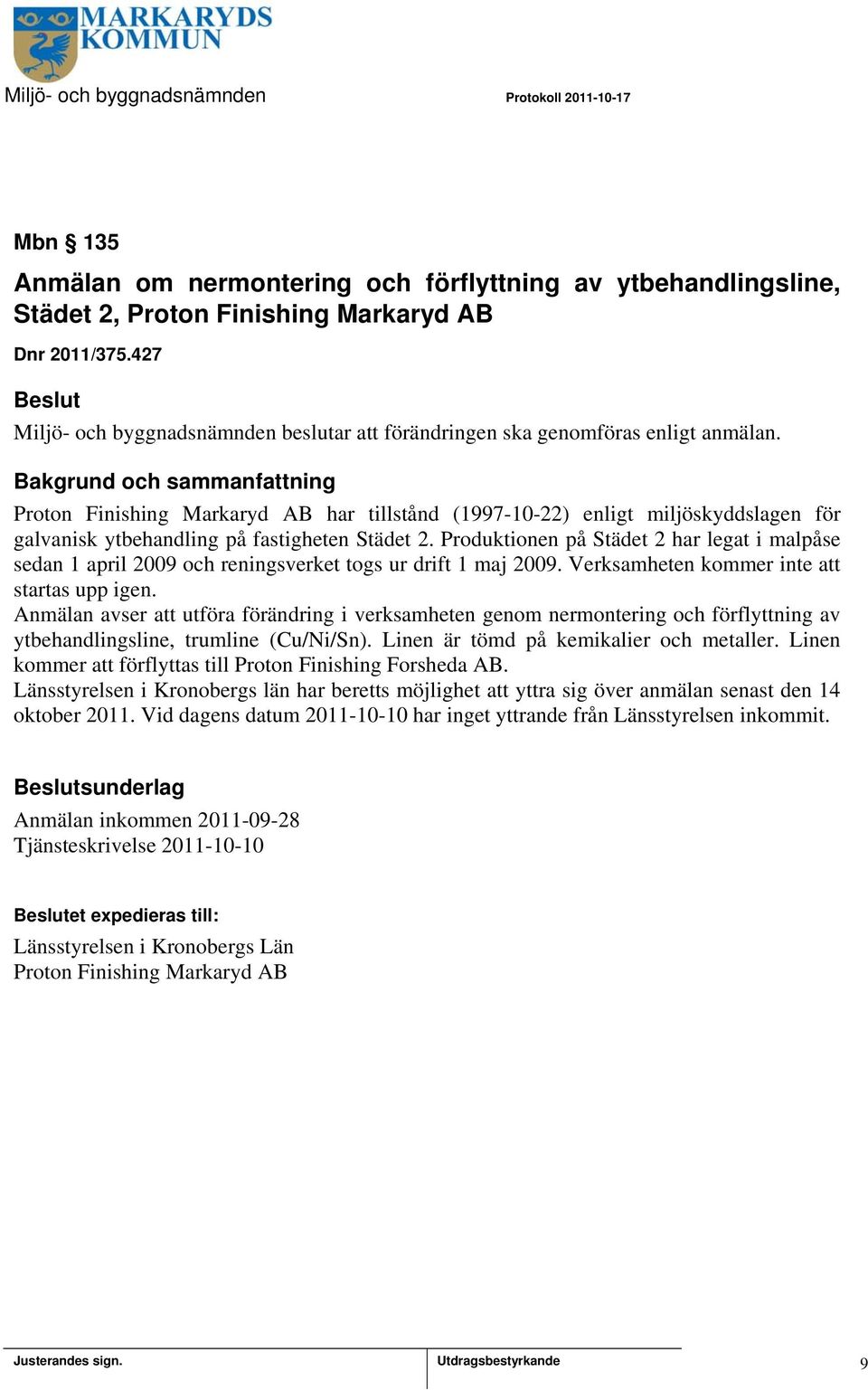 Proton Finishing Markaryd AB har tillstånd (1997-10-22) enligt miljöskyddslagen för galvanisk ytbehandling på fastigheten Städet 2.