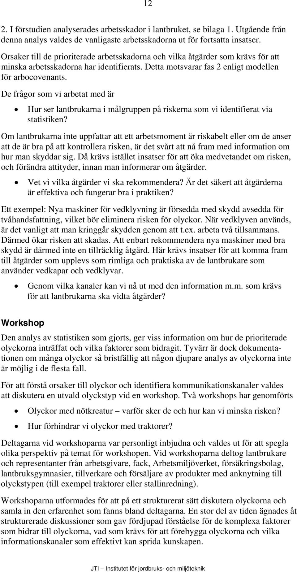 De frågor som vi arbetat med är Hur ser lantbrukarna i målgruppen på riskerna som vi identifierat via statistiken?