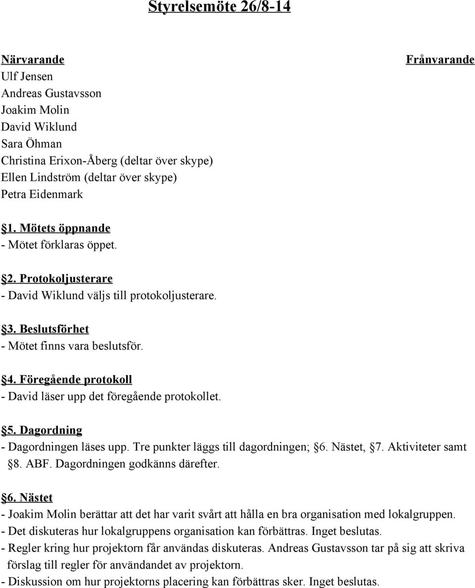 Föregående protokoll David läser upp det föregående protokollet. 5. Dagordning Dagordningen läses upp. Tre punkter läggs till dagordningen; 6. Nästet, 7. Aktiviteter samt 8. ABF.