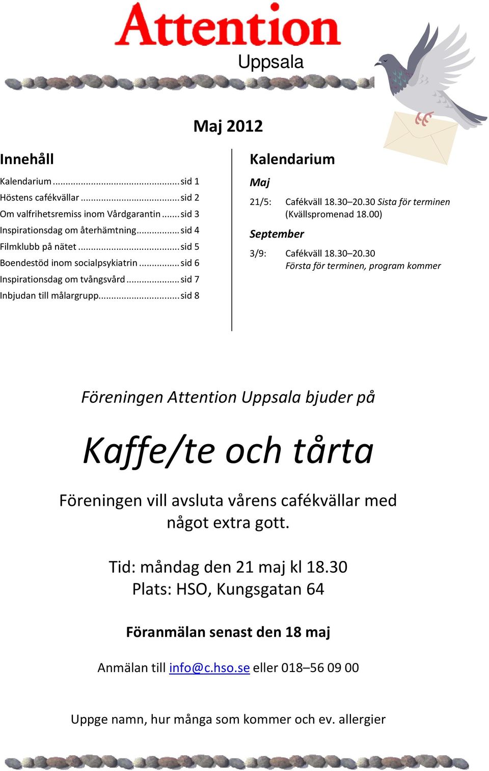 30 Sista för terminen (Kvällspromenad 18.00) September 3/9: Cafékväll 18.30 20.