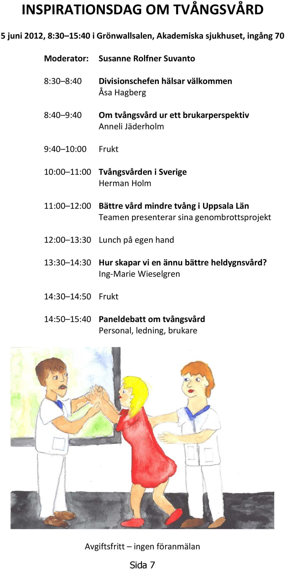 Sverige Herman Holm 11:00 12:00 Bättre vård mindre tvång i Uppsala Län Teamen presenterar sina genombrottsprojekt 12:00 13:30 Lunch på egen hand 13:30 14:30 Hur