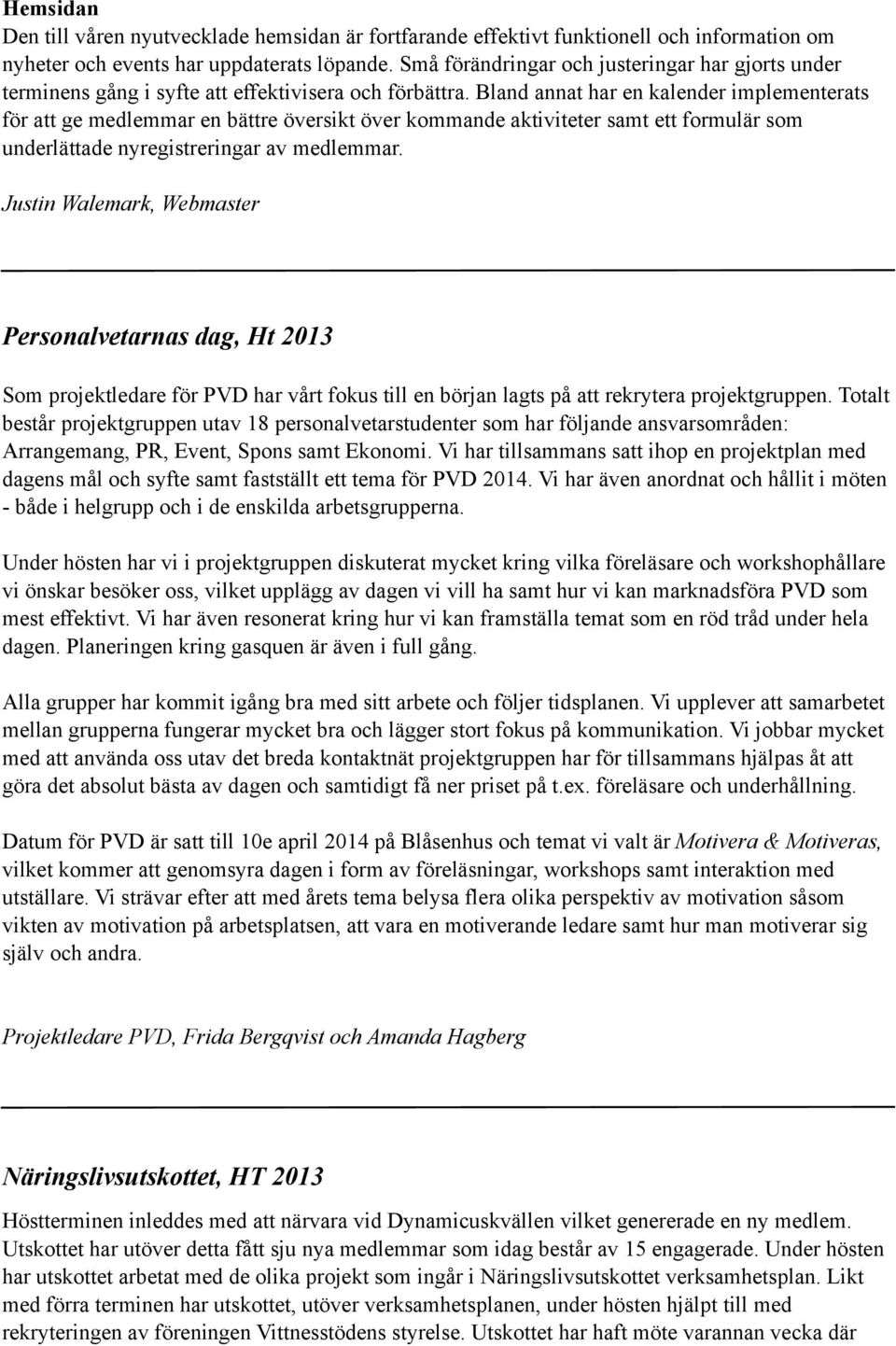 Bland annat har en kalender implementerats för att ge medlemmar en bättre översikt över kommande aktiviteter samt ett formulär som underlättade nyregistreringar av medlemmar.