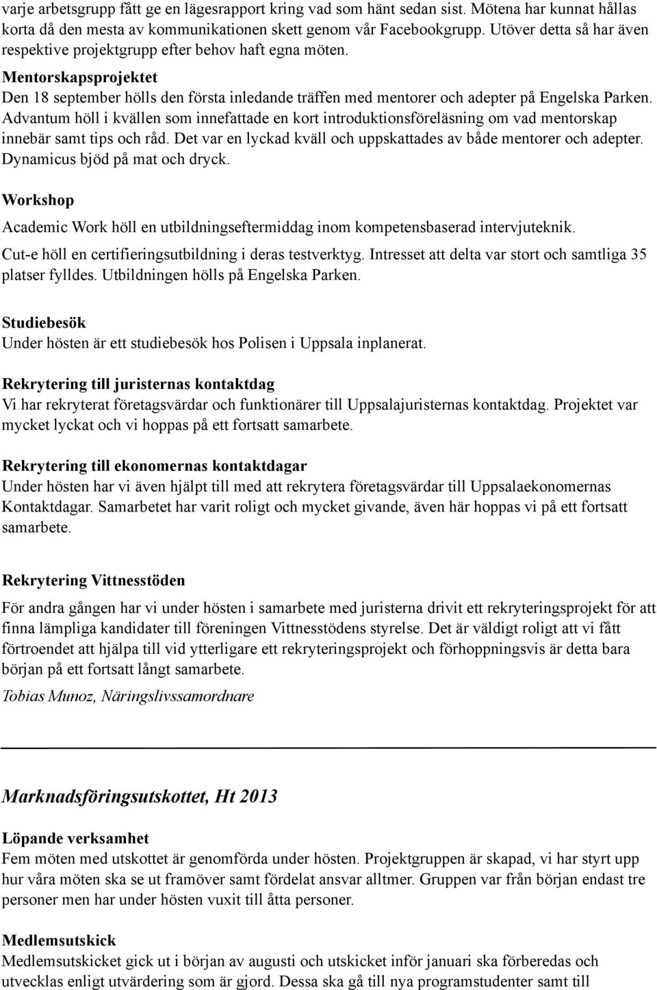 Advantum höll i kvällen som innefattade en kort introduktionsföreläsning om vad mentorskap innebär samt tips och råd. Det var en lyckad kväll och uppskattades av både mentorer och adepter.