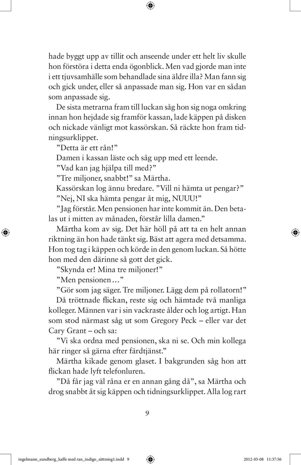 De sista metrarna fram till luckan såg hon sig noga omkring innan hon hejdade sig framför kassan, lade käppen på disken och nickade vänligt mot kassörskan. Så räckte hon fram tidningsurklippet.