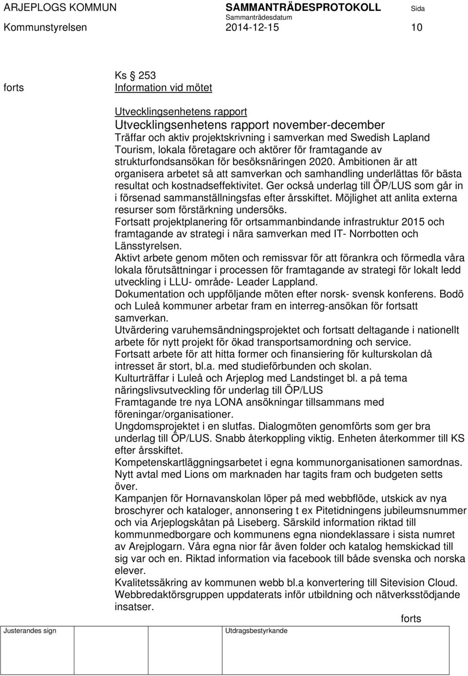 Ambitionen är att organisera arbetet så att samverkan och samhandling underlättas för bästa resultat och kostnadseffektivitet.