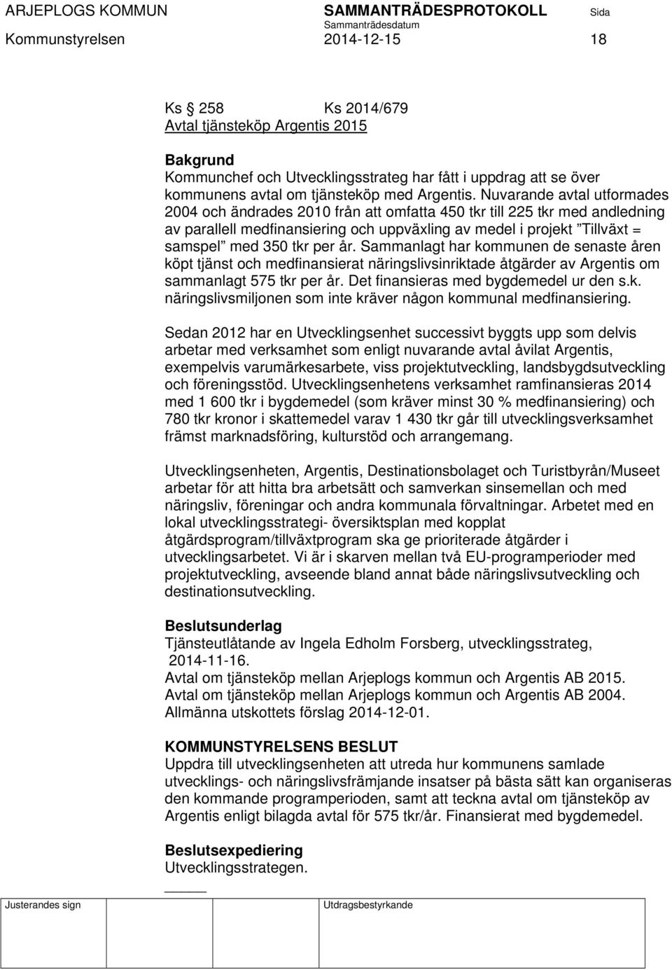 per år. Sammanlagt har kommunen de senaste åren köpt tjänst och medfinansierat näringslivsinriktade åtgärder av Argentis om sammanlagt 575 tkr per år. Det finansieras med bygdemedel ur den s.k. näringslivsmiljonen som inte kräver någon kommunal medfinansiering.