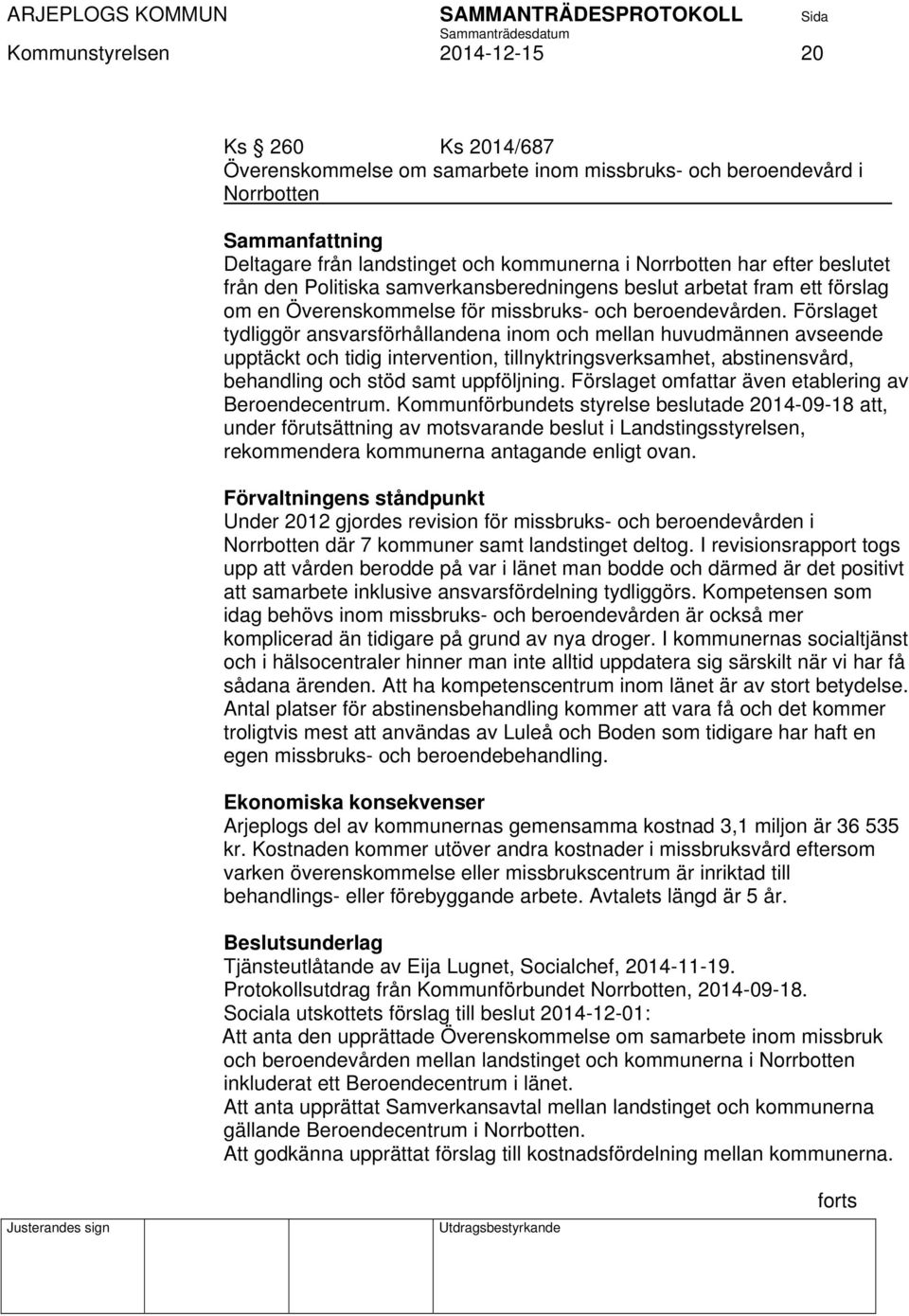 Förslaget tydliggör ansvarsförhållandena inom och mellan huvudmännen avseende upptäckt och tidig intervention, tillnyktringsverksamhet, abstinensvård, behandling och stöd samt uppföljning.