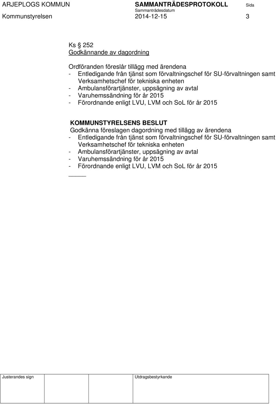 LVU, LVM och SoL för år 2015 Godkänna föreslagen dagordning med tillägg av ärendena - Entledigande från tjänst som förvaltningschef för  LVU, LVM och SoL för