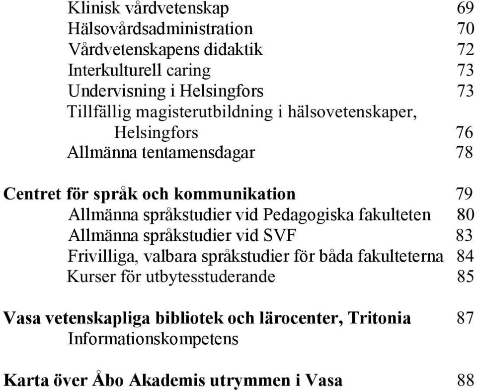 språkstudier vid Pedagogiska fakulteten 80 Allmänna språkstudier vid SVF 83 Frivilliga, valbara språkstudier för båda fakulteterna 84 Kurser