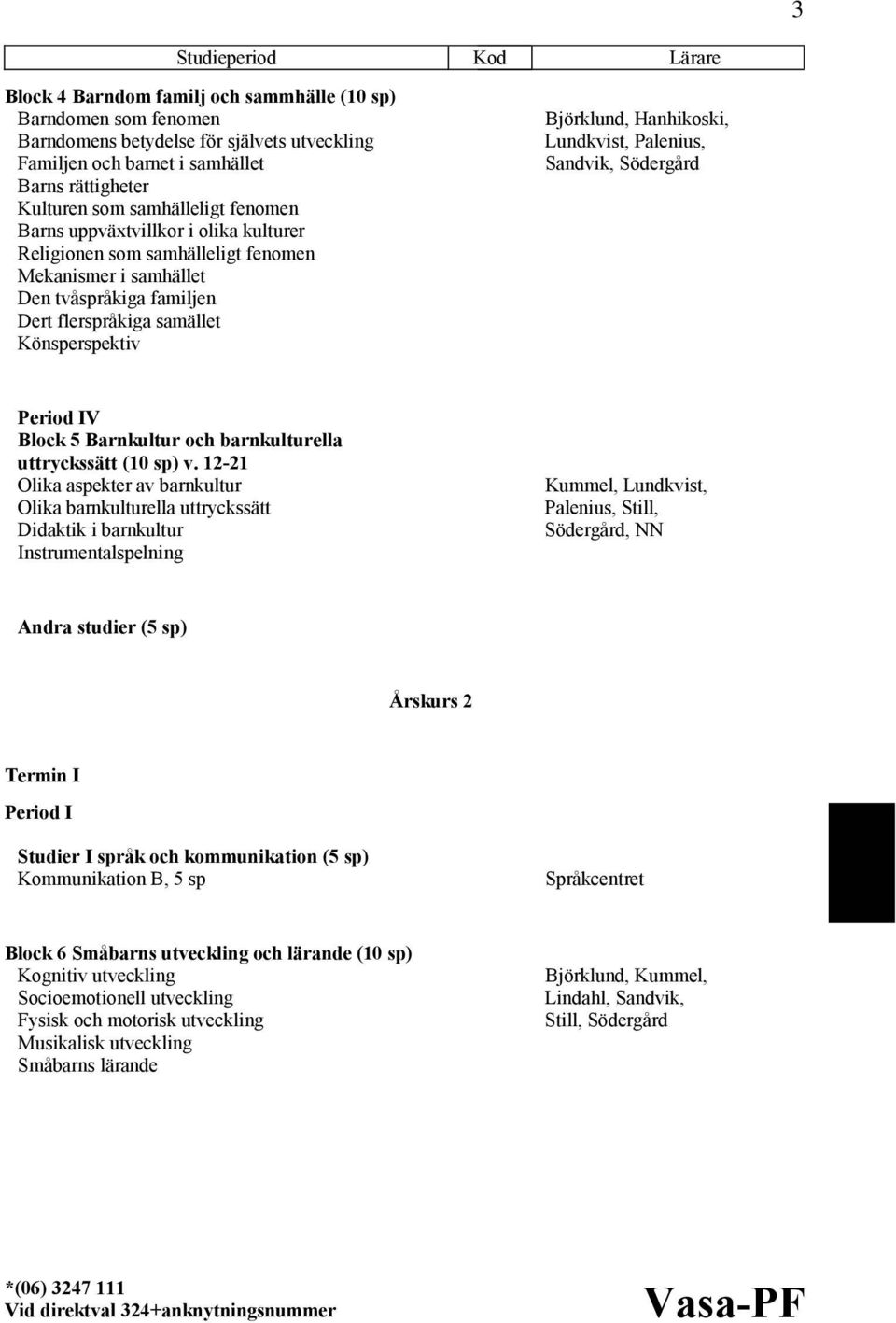 Hanhikoski, Lundkvist, Palenius, Sandvik, Södergård Period IV Block 5 Barnkultur och barnkulturella uttryckssätt (10 sp) v.