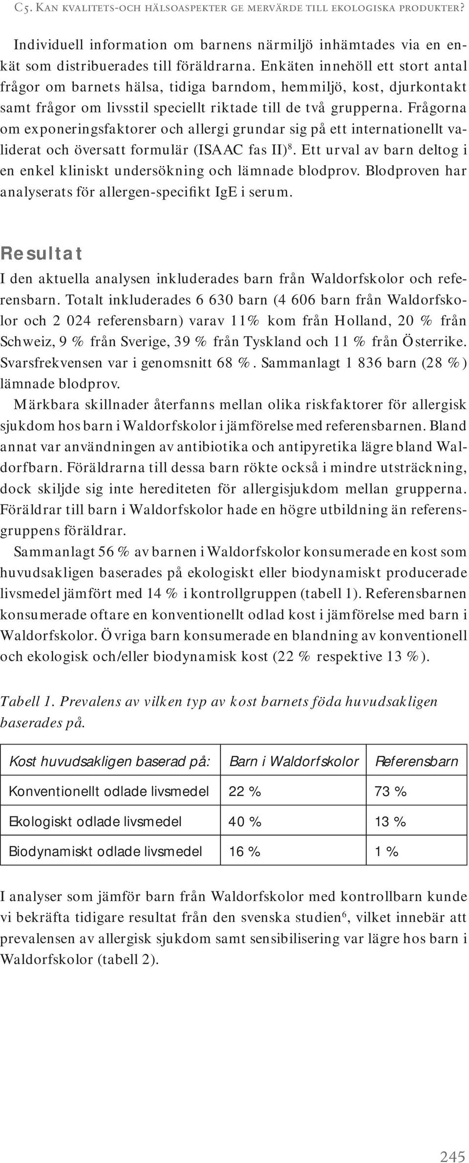 Frågorna om exponeringsfaktorer och allergi grundar sig på ett internationellt validerat och översatt formulär (ISAAC fas II) 8.