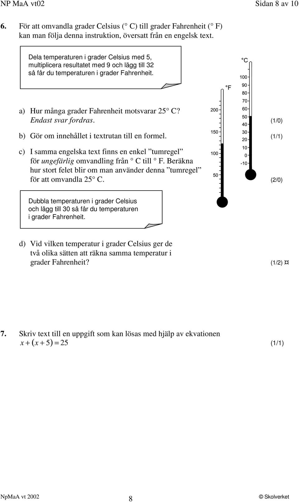 (1/0) b) Gör om innehållet i textrutan till en formel. (1/1) c) I samma engelska text finns en enkel tumregel för ungefärlig omvandling från C till F.