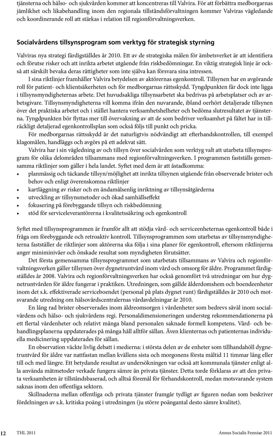 regionförvaltningsverken. Socialvårdens tillsynsprogram som verktyg för strategisk styrning Valviras nya strategi färdigställdes år 2010.