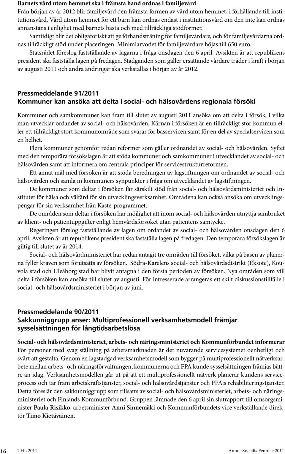 Samtidigt blir det obligatoriskt att ge förhandsträning för familjevårdare, och för familjevårdarna ordnas tillräckligt stöd under placeringen. Minimiarvodet för familjevårdare höjas till 650 euro.