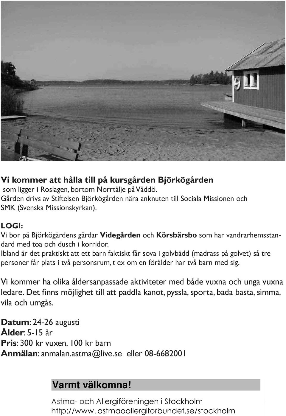 Gården drivs av Stiftelsen Björkögården nära anknuten till Sociala Missionen och SMK (Svenska Missionskyrkan). kost! LOGI: När: Fredag 26 (sen eftermiddag) - söndag 28 augusti 2011.