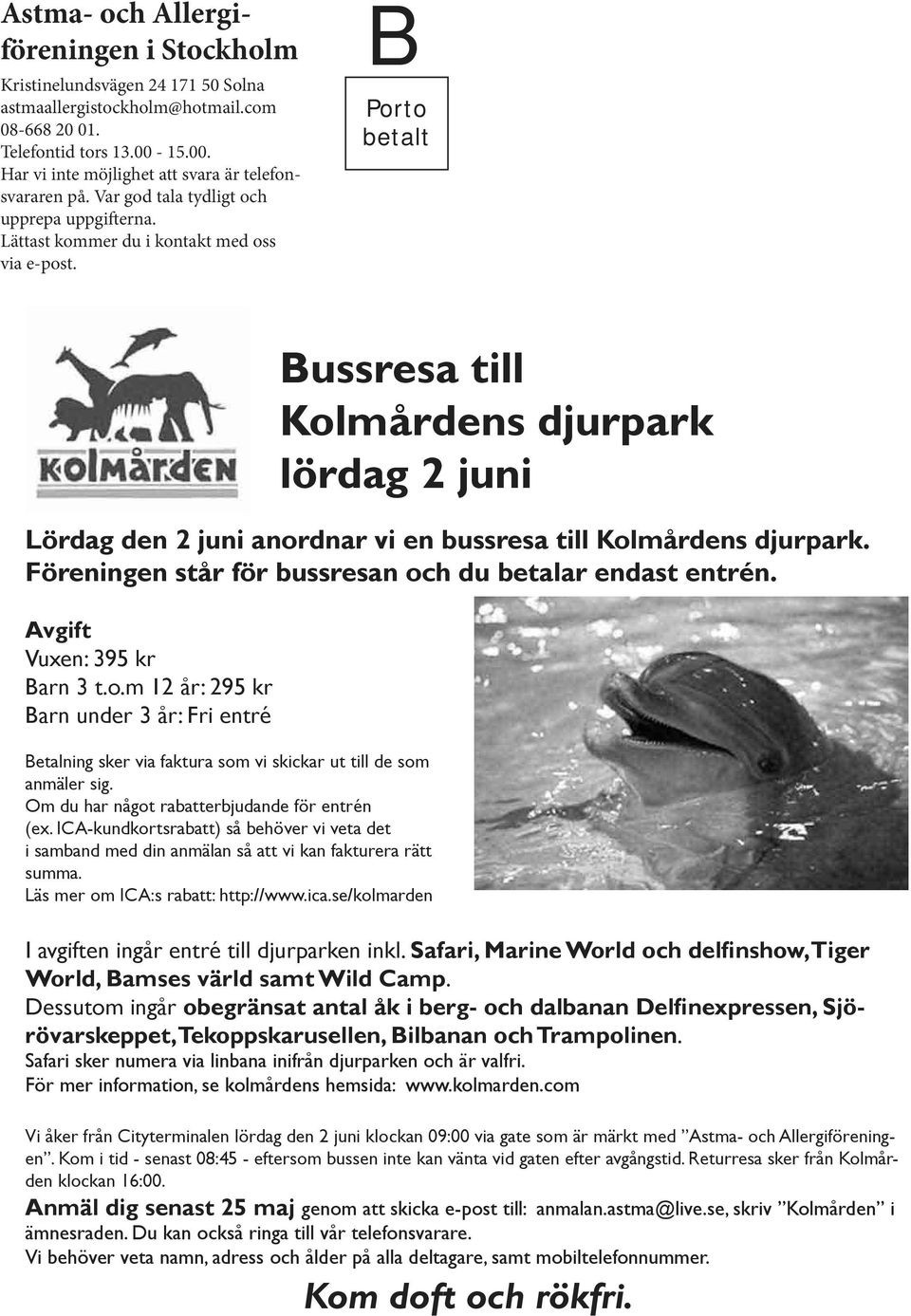 B Porto betalt Bussresa till Kolmårdens djurpark lördag 2 juni Lördag den 2 juni anordnar vi en bussresa till Kolmårdens djurpark. Föreningen står för bussresan och du betalar endast entrén.