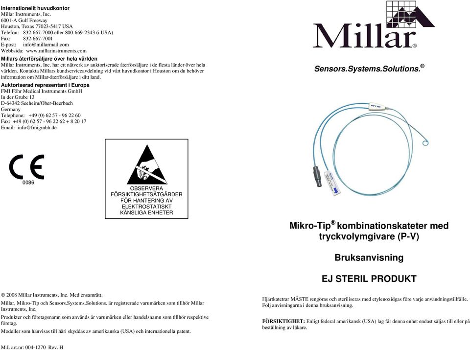 Kontakta Millars kundserviceavdelning vid vårt huvudkontor i Houston om du behöver information om Millar-återförsäljare i ditt land.